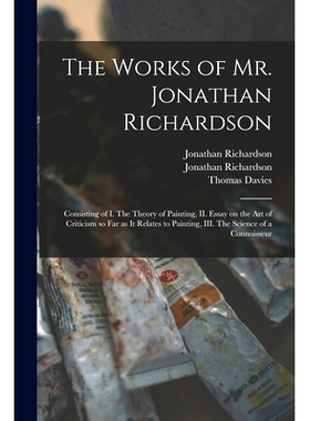 预订 The Works of Mr. Jonathan Richardson: Consisting of I. The Theory of Painting, II. Essay on the Art of Criticism so