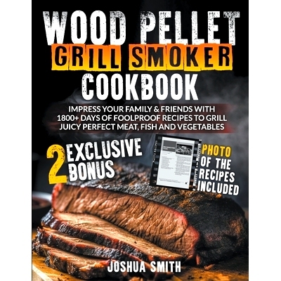 预订 Wood Pellet Grill Smoker Cookbook: Impress your Family & Friends with 1800+ Days of Foolproof Recipes to Grill Juic