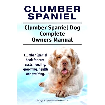预订 Clumber Spaniel. Clumber Spaniel Dog Complete Owners Manual. Clumber Spaniel book for care, costs, feeding, groomin