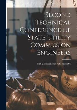 [预订]Second Technical Conference of State Utility Commission Engineers; NBS Miscellaneous Publication 66 9781015028654