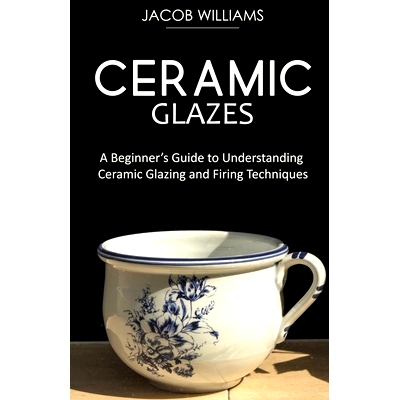 预订 Ceramic Glazes: A Beginner’s Guide to Understanding Ceramic Glazing and Firing Techniques: 9781951345679