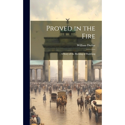 预订 Proved in the Fire: A Story of the Burning of Hamburg: 9781020857713