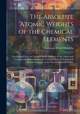 [预订]The Absolute Atomic Weights of the Chemical Elements: Established Upon the Analyses of the Chemists  9781022243552