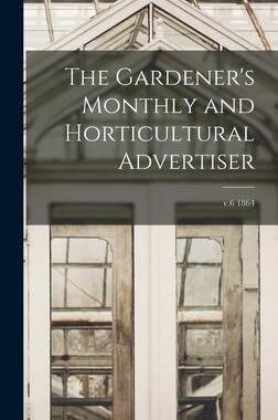 [预订]The Gardener’s Monthly and Horticultural Advertiser; v.6 1864 9781013474088