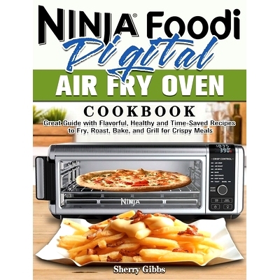 预订 Ninja Foodi Digital Air Fry Oven Cookbook: Great Guide with Flavorful, Healthy and Time-Saved Recipes to Fry, Roast