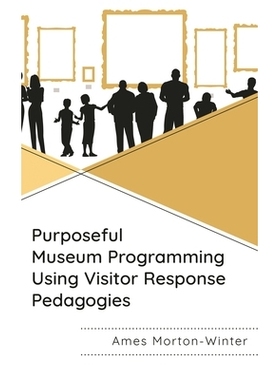 预订 Purposeful Museum Programming Using Visitor Response Pedagogies 使用游客反应教学法进行有目的的博物馆规划: 978153818