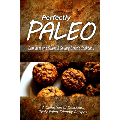 预订 Perfectly Paleo - Breakfast and Sweet & Savory Breads Cookbook: Indulgent Paleo Cooking for the Modern Caveman: 978