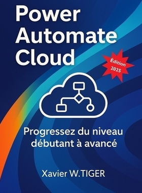 预订 Power Automate Cloud: Progressez du niveau débutant à avancé: 9798316083176