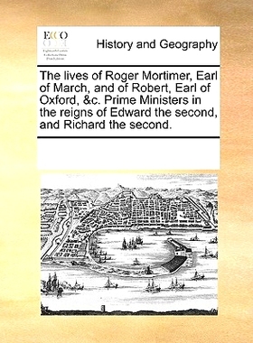 预订 The Lives of Roger Mortimer, Earl of March, and of Robert, Earl of Oxford, &C. Prime Ministers in the Reigns of Edw