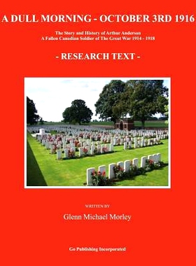 预订 A Dull Morning - October 3rd 1916: The Story and History of Arthur Anderson - A Fallen Canadian Soldier of The Grea