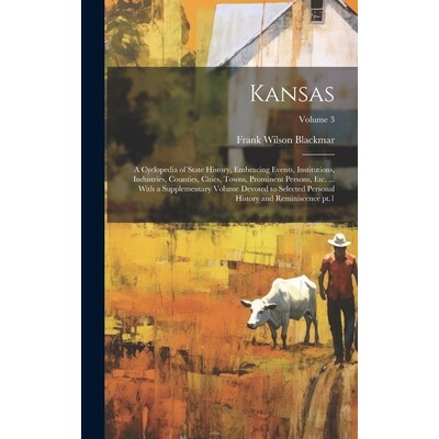 预订 Kansas; a Cyclopedia of State History, Embracing Events, Institutions, Industries, Counties, Cities, Towns, Promine