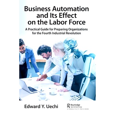 预订 Business Automation and Its Effect on the Labor Force: A Practical Guide for Preparing Organizations for the Fourth