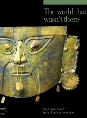 预订 The world that wasn’t there: pre-Columbian art in the Ligabue Collection 虚无的世界:哥伦布发现美洲大陆前艺术Ligabu