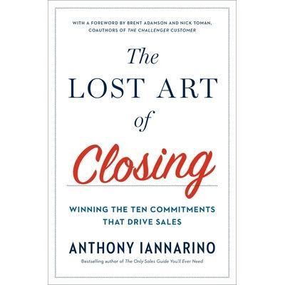 预订 The Lost Art of Closing: Winning the Ten Commitments That Drive Sales失传的成交艺术: 9780735211698