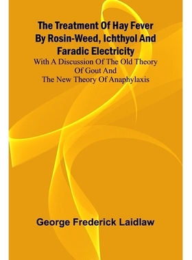 预订 The Treatment of Hay Fever by rosin-weed, ichthyol and faradic electricity With a discussion of the old theory of g