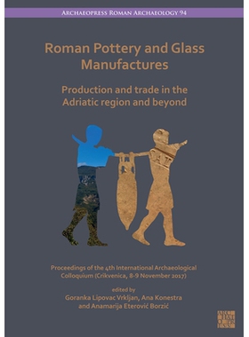 预订 Roman Pottery and Glass Manufactures: Production and Trade in the Adriatic Region and Beyond: Proceedings of the 4t