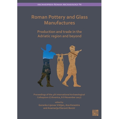 预订 Roman Pottery and Glass Manufactures: Production and Trade in the Adriatic Region and Beyond: Proceedings of the 4t
