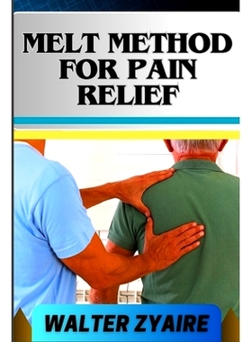预订 Melt Method for Pain Relief: A Complete Guide For Unlocking The Body’s Healing Wisdom And Effective Approach To Pa