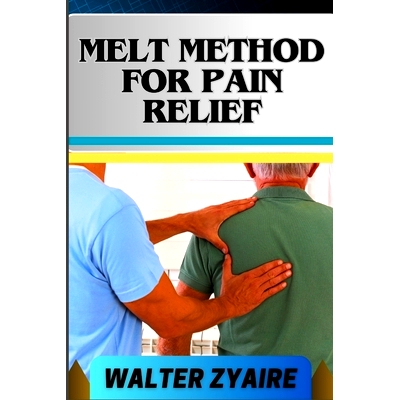 预订 Melt Method for Pain Relief: A Complete Guide For Unlocking The Body’s Healing Wisdom And Effective Approach To Pa