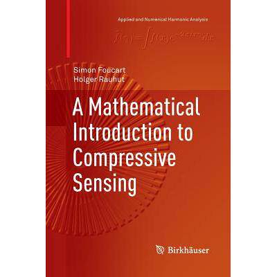 A Mathematical Introduction to Compressive Sensing压缩感知的数学导论: 9781493900633