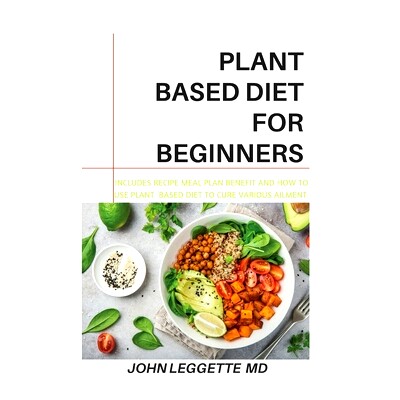 预订 Plant Based Diet for Beginners: Includes recipes, meal plan, benefits and how to use plant based diet to cure vario