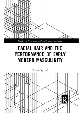 预订 Facial Hair and the Performance of Early Modern Masculinity 面部毛发与近代早期男性气质的表现: 9781032177885