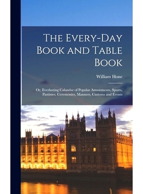 预订 The Every-Day Book and Table Book: Or, Everlasting Calandar of Popular Amusements, Sports, Pastimes, Ceremonies, Ma