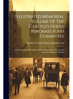 预订 Illustrated Memorial Volume Of The Carlyle’s House Purchase Fund Committee: With Catalogue Of Carlyle’s Books, Ma