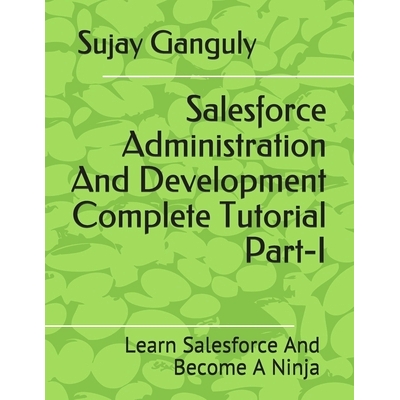 预订 Salesforce Administration And Development Complete Tutorial Part 1: Learn Salesforce And Become A Ninja: 9798701204