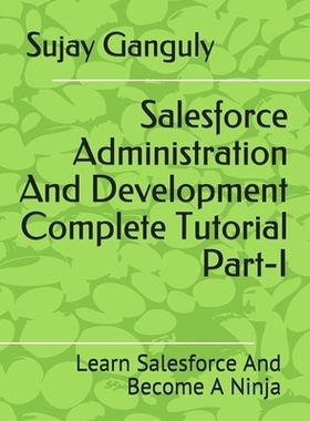 预订 Salesforce Administration And Development Complete Tutorial Part 1: Learn Salesforce And Become A Ninja: 9798701204