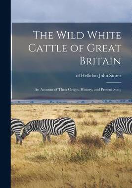 [预订]The Wild White Cattle of Great Britain: an Account of Their Origin, History, and Present State 9781014615992
