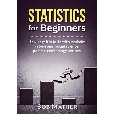 预订 Statistics for Beginners: How easy it is to lie with statistics in business, social science, politics, criminology