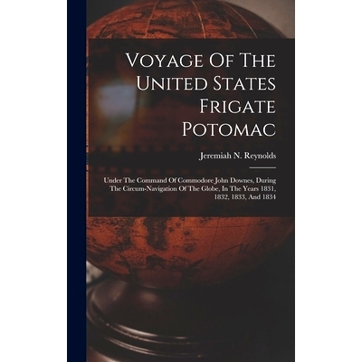 预订 Voyage Of The United States Frigate Potomac: Under The Command Of Commodore John Downes, During The Circum-navigati