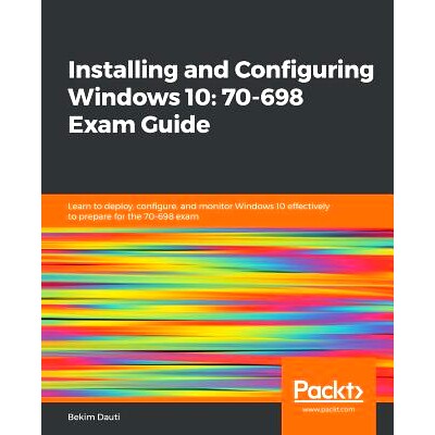 预订 Installing and Configuring Windows 10: 70-698 Exam Guide 安装和配置Windows 10：70-698考试指南: 9781788990868
