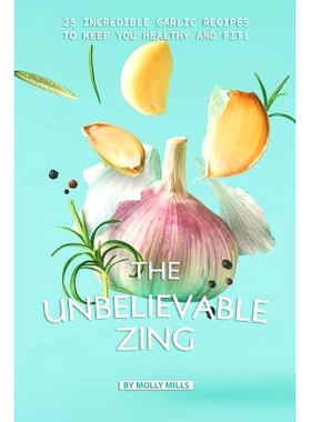 预订 The Unbelievable Zing: 25 Incredible Garlic Recipes to Keep You Healthy and Fit!: 9781072300687