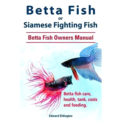预订 Betta Fish or Siamese Fighting Fish. Betta Fish Owners Manual. Betta fish care, health, tank, costs and feeding.: 9