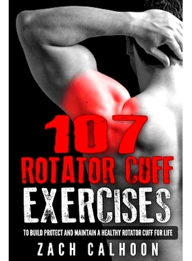 预订 107 Rotator Cuff Exercises: To Build, Protect and Maintain a Healthy Rotator Cuff For Life: 9781539474333
