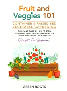 预订 Fruit and Veggies 101 - Container & Raised Beds Vegetable Garden: Gardening Guide On How To Grow Vegetables Using O