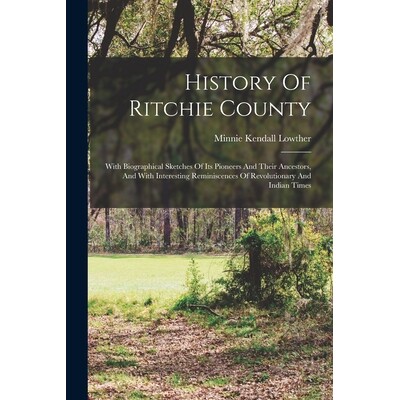 预订 History Of Ritchie County: With Biographical Sketches Of Its Pioneers And Their Ancestors, And With Interesting Rem