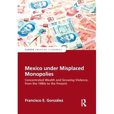 预订 Mexico under Misplaced Monopolies: Concentrated Wealth and Growing Violence, from the 1980s to the Present 错位垄断