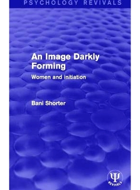 预订 An Image Darkly Forming: Women and Initiation 黑暗里形成的图像：女性与觉醒: 9781138936799