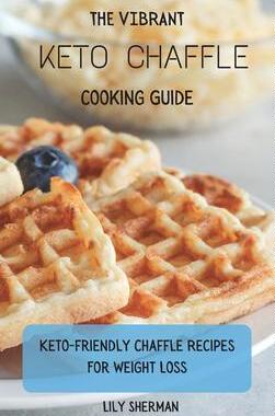 [预订]The Vibrant KETO Chaffle Cooking Guide: Keto-friendly Chaffle Recipes For Weight Loss 9781802699180