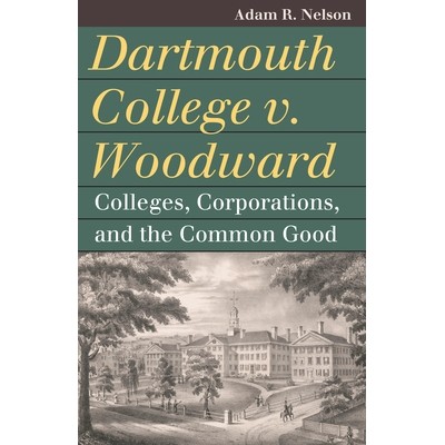 预订 Dartmouth College V. Woodward: Colleges, Corporations, and the Common Good 达特茅斯学院诉伍德沃德案：大学、企业与共