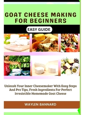 预订 Goat Cheese Making for Beginners Easy Guide: Unleash Your Inner Cheesemaker With Easy Steps And Pro Tips, Fresh Ing
