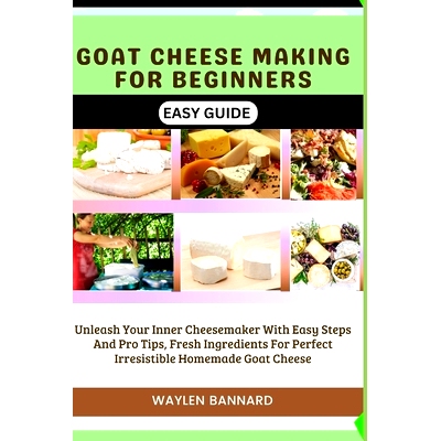 预订 Goat Cheese Making for Beginners Easy Guide: Unleash Your Inner Cheesemaker With Easy Steps And Pro Tips, Fresh Ing