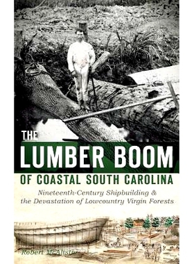 预订 The Lumber Boom of Coastal South Carolina: Nineteenth-Century Shipbuilding & the Devastation of Lowcountry Virgin F