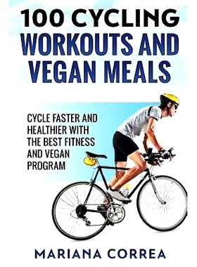 预订 100 CYCLING WORKOUTS And VEGAN MEALS: CYCLE FASTER AND HEALTHIER WITH THE BEST FITNESS And VEGAN PROGRAM: 978197903