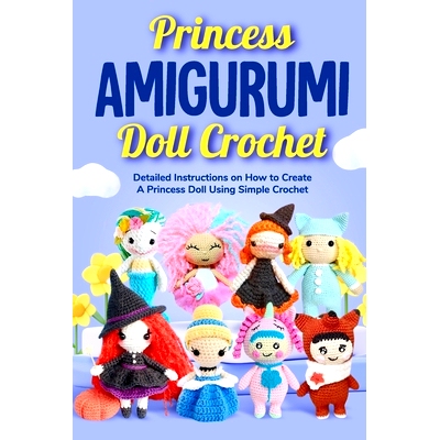 预订 Queen Amigurumi Doll Crochet: Detailed Instructions on How to Create A Princess Doll Using Simple Crochet: Crochet