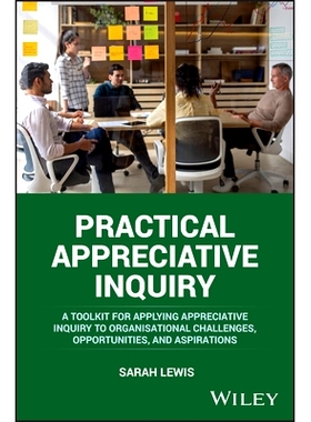 预订 Practical Appreciative Inquiry: A Toolkit for Applying Appreciative Inquiry to Organisational Challenges, Opportu