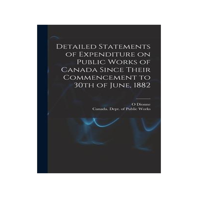 [预订]Detailed Statements of Expenditure on Public Works of Canada Since Their Commencement to 30th of Jun 9781013875328